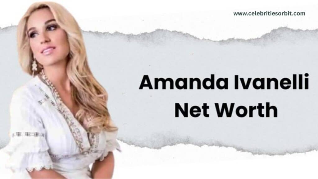 Amanda Ivanelli Net Worth 2025